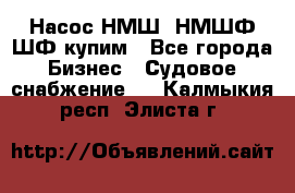 Насос НМШ, НМШФ,ШФ купим - Все города Бизнес » Судовое снабжение   . Калмыкия респ.,Элиста г.